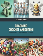 Charming Crochet Amigurumi: Patterns for Cute and Soft Animals B0CTR12YPL Book Cover