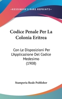 Codice Penale Per La Colonia Eritrea: Con Le Disposizioni Per L'Applicazione del Codice Medesimo (1908) 1160999627 Book Cover