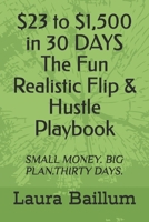 The Fun Realistic Flip & Hustle Playbook: SMALL MONEY. BIG PLAN.THIRTY DAYS. B0FP4T19LW Book Cover