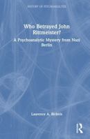 Who Betrayed John Rittmeister?: A Psychoanalytic Mystery from Nazi Berlin (The History of Psychoanalysis Series) 1041354347 Book Cover