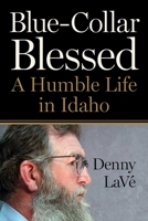Blue-Collar Blessed: A Humble Life in Idaho 1510785922 Book Cover