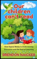 Our Children Can’t Read: How digital media is undermining education and the soul of learning B0FGW8PMNB Book Cover