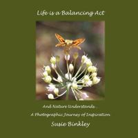Life is a Balancing Act and Nature Understands...: A Photographic Journey of Inspiration 1467915777 Book Cover