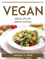 Vegan Meal Plan: Authentic Asian Recipes 1804389919 Book Cover