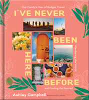 I've Never Been Here Before: Our Family's Year of Budget Travel, Wandering the World, and Finding the Sacred 0736991050 Book Cover