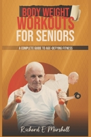 BODY WEIGHT WORKOUTS FOR SENIORS: A COMPLETE GUIDE TO AGE-DEFYING FITNESS (Low-impart Exercise and Fitness) B0CNKZC3YN Book Cover