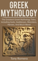 Greek Mythology: The greatest Greek Mythology tales, including gods, goddesses, monsters, heroes, and much more! 1925989070 Book Cover