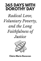 365 Days with Dorothy Day: Radical Love, Voluntary Poverty, and the Long Faithfulness of Justice B0GKP52XBP Book Cover