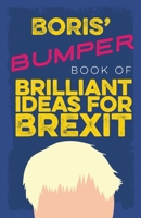 Boris' Bumper Book of Brilliant Ideas for Brexit 1695527550 Book Cover