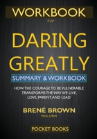WORKBOOK for Daring Greatly: How the Courage to Be Vulnerable Transforms the Way We Live, Love, Parent, and Lead 1950284166 Book Cover