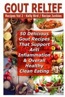 Gout Relief Recipes Vol 2 - 50 Delicious Gout Recipes That Support Anti Inflammation & Overall Healthy Clean Eating 1534924167 Book Cover