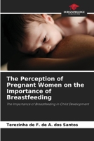 The Perception of Pregnant Women on the Importance of Breastfeeding: The Importance of Breastfeeding in Child Development 6206230848 Book Cover