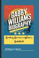 GABBY WILLIAMS BIOGRAPHY: Breaking Barriers in Women’s Basketball B0DS7J6SQ8 Book Cover