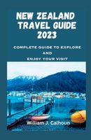 NEW ZEALAND TRAVEL GUIDE 2203: COMPLETE GUIDE TO EXPLORE AND ENJOY YOUR VISIT B0C87QR91K Book Cover