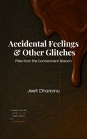 Accidental Feelings & Other Glitches: Files from the Containment Breach 1764138937 Book Cover