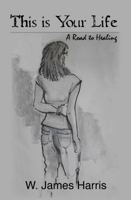 This Is Your Life: A Road to Healing 0983577110 Book Cover