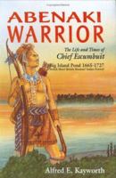 Abenaki Warrior: The Life and Times of Chief Escumbuit, Big Island Pond, 1665-1727 : French Hero! British Monster! Indian Patriot! 0828320322 Book Cover