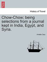 Chow-Chow; being selections from a journal kept in India, Egypt, and Syria. 1241088306 Book Cover