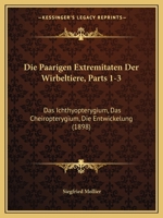 Die Paarigen Extremitaten Der Wirbeltiere, Parts 1-3: Das Ichthyopterygium, Das Cheiropterygium, Die Entwickelung (1898) 1168458846 Book Cover