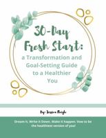 30-Day Fresh Start: a Transformation and Goal-Setting Guide to a Healthier You 0578784416 Book Cover