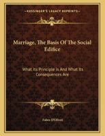 Marriage, The Basis Of The Social Edifice: What Its Principle Is And What Its Consequences Are 1163015849 Book Cover