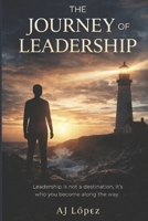 The Journey of Leadership: Leadership is not a destination, it's who you become along the way. (The Leadership Compass: Five Paths to Empowerment, Reflection, Metrics, and Success) B0FH5L3LRC Book Cover