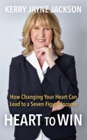 HEART to WIN: How Changing Your HEART Can Lead to a Seven-Figure Income B086G2QMPS Book Cover