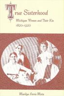 True Sisterhood: Michigan Women and Their Kin, 1820-1920 (American Social History) 0873957156 Book Cover