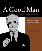 A Good Man: Gregory Goodwin Pincus the Man, His Story, the Birth Control Pill 0980194296 Book Cover
