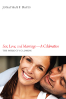 Sex, Love, and Marriage: A Celebration: The Song of Solomon 1610976762 Book Cover