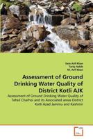Assessment of Ground Drinking Water Quality of District Kotli AJK: Assessment of Ground Drinking Water Quality of Tehsil Charhoi and its Associated areas District Kotli Azad Jammu and Kashmir 3639359909 Book Cover