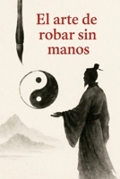 El arte de robar sin manos: Estrategia y sabiduría en los clásicos chinos (Spanish Edition) B0FP9CVSWF Book Cover