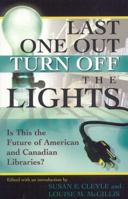 Last One Out Turn Off the Lights: Is This the Future of American and Canadian Libraries? 081085192X Book Cover