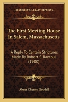 The First Meeting House In Salem, Massachusetts: A Reply To Certain Strictures Made By Robert S. Rantoul 116717206X Book Cover