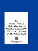 The Poetical Works of ... Christopher Anstey, with Some Account of the Life and Writings of the Author, by J. Anstey 1145326749 Book Cover