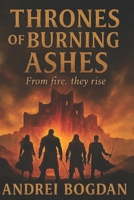 Thrones of Burning Ashes: From fire, they rise B0FLPQFZWN Book Cover