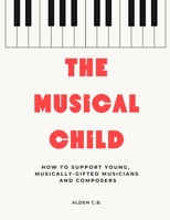 The Musical Child: How to Support Young, Musically-Gifted Musicians and Composers B0CDNBZ68Q Book Cover