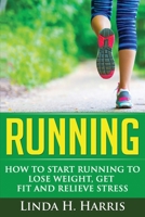 Running: How to Start Running to Lose Weight, Get Fit and Relieve Stress 1648421164 Book Cover