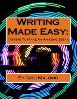 Writing Made Easy: 10 Steps to Make an Amazing Essay 1502332248 Book Cover