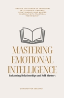 Mastering Emotional Intelligence: Enhancing Relationships and Self-Mastery B0CC43B6N6 Book Cover