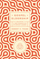 Gospel Eldership: Equipping a New Generation of Servant Leaders 1942572611 Book Cover