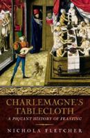 Charlemagne's Tablecloth: A Piquant History of Feasting 0753819740 Book Cover