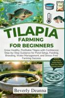TILAPIA FARMING FOR BEGINNERS: Grow Healthy, Profitable Tilapia with Confidence: Step-by-Step Guidance for Pond Setup, Feeding, Breeding, Water Management, and Stress-Free Farming Success B0G4H9YV9L Book Cover