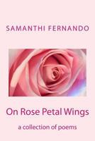 On Rose Petal Wings: A Collection of Poems 1545182221 Book Cover