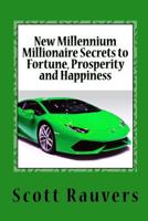 New Millennium Millionaire Secrets to Fortune, Prosperity and Happiness: Proven Techniques for Effortless Prosperity 1533609837 Book Cover