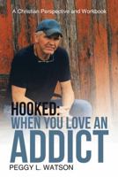 Hooked: When You Love an Addict: A Christian Perspective and Workbook 1512789496 Book Cover