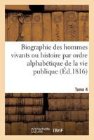 Biographie Des Hommes Vivants Ou Histoire Par Ordre Alphaba(c)Tique de La Vie Publique. Tome 4: de Tous Les Hommes Qui Se Sont Fait Remarquer Par Leurs Actions Ou Leurs A(c)Crits 2012941117 Book Cover