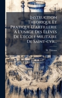 Instruction Theorique Et Pratique D'artillerie A L'usage Des Ã lèves De L'Ã(c)cole Militaire De Saint-cyr... (French Edition) 1024654621 Book Cover