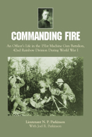 Commanding Fire: An Officer's Life in the 151st Machine Gun Battalion, 42nd Rainbow Division During World War I 0764345826 Book Cover