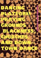 Dancing Platform Praying Grounds: Blackness, Churches, and Downtown Dance 0970031386 Book Cover